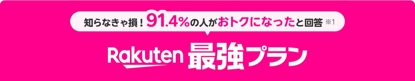 知らなきゃ損！91.4%の人がおトクになったと回答※1 Rakuten 最強プラン